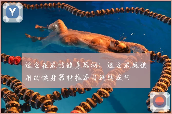 适合在家的健身器材：适合家庭使用的健身器材推荐与选购技巧