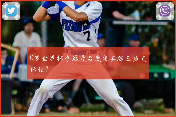 C罗世界杯夺冠是否奠定其球王历史地位？