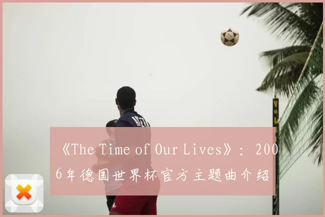 《The Time of Our Lives》:2006年德国世界杯官方主题曲介绍