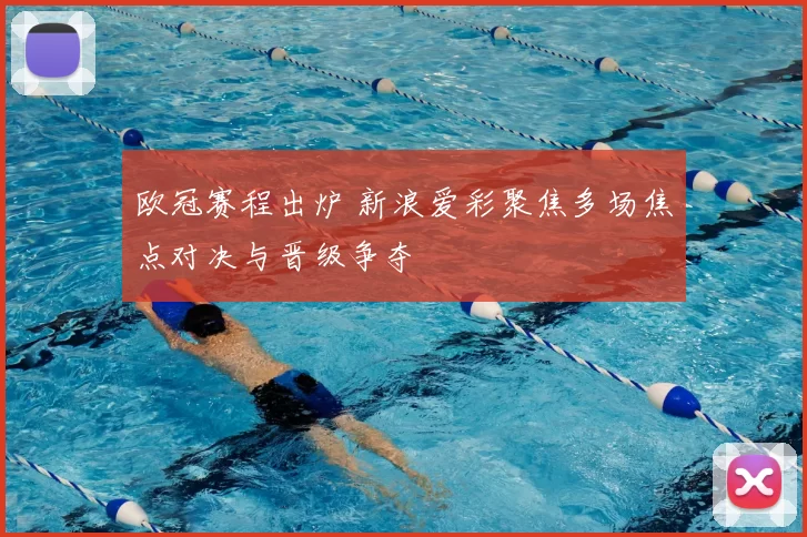 欧冠赛程出炉 新浪爱彩聚焦多场焦点对决与晋级争夺