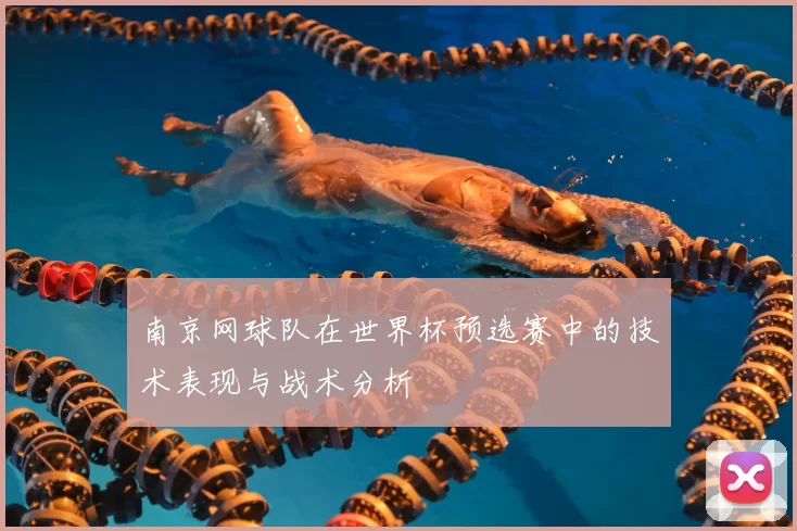 南京网球队在世界杯预选赛中的技术表现与战术分析