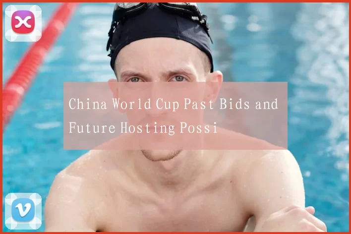 China World Cup Past Bids and Future Hosting Possi