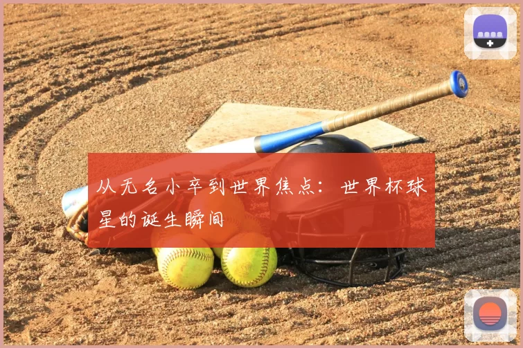 从无名小卒到世界焦点：世界杯球星的诞生瞬间