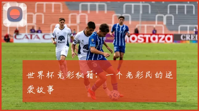 世界杯竞彩秘籍:一个老彩民的逆袭故事
