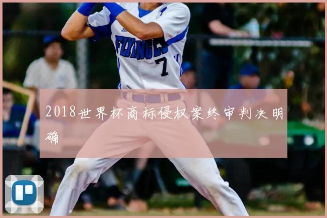2018世界杯商标侵权案终审判决明确
