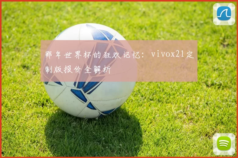 那年世界杯的狂欢记忆：vivox21定制版报价全解析