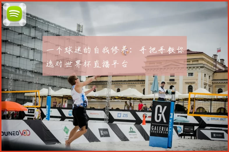 一个球迷的自我修养：手把手教你选对世界杯直播平台