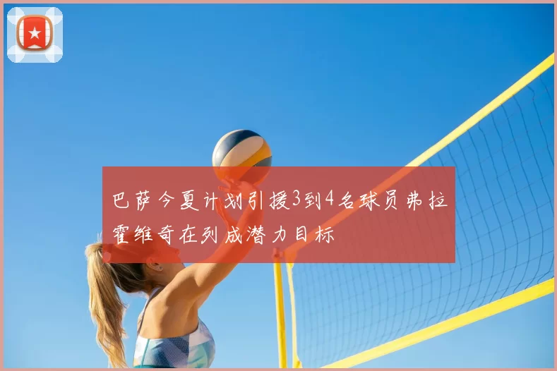 巴萨今夏计划引援3到4名球员弗拉霍维奇在列成潜力目标