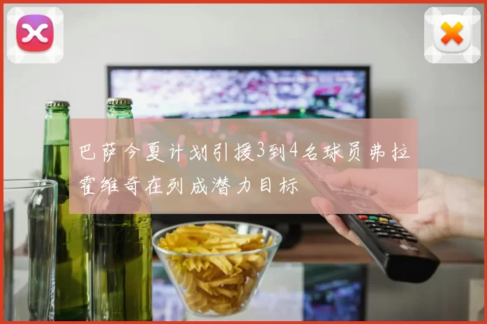 巴萨今夏计划引援3到4名球员弗拉霍维奇在列成潜力目标