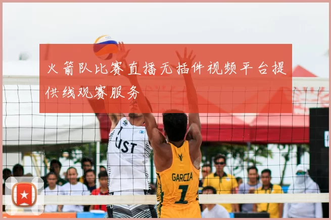 火箭队比赛直播无插件视频平台提供线观赛服务