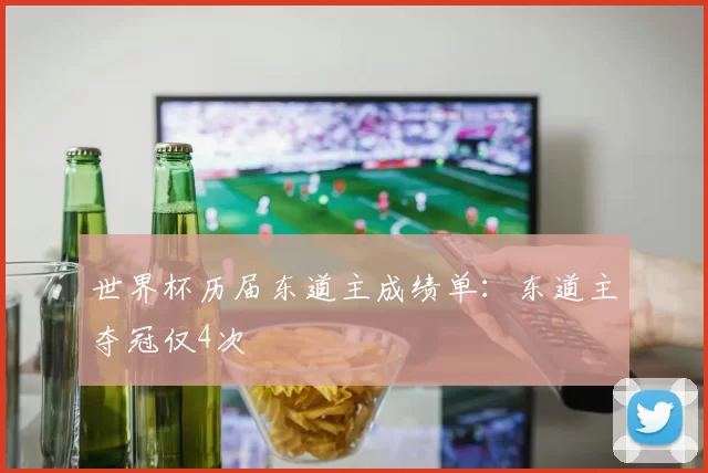 世界杯历届东道主成绩单：东道主夺冠仅4次