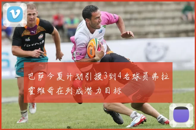 巴萨今夏计划引援3到4名球员弗拉霍维奇在列成潜力目标