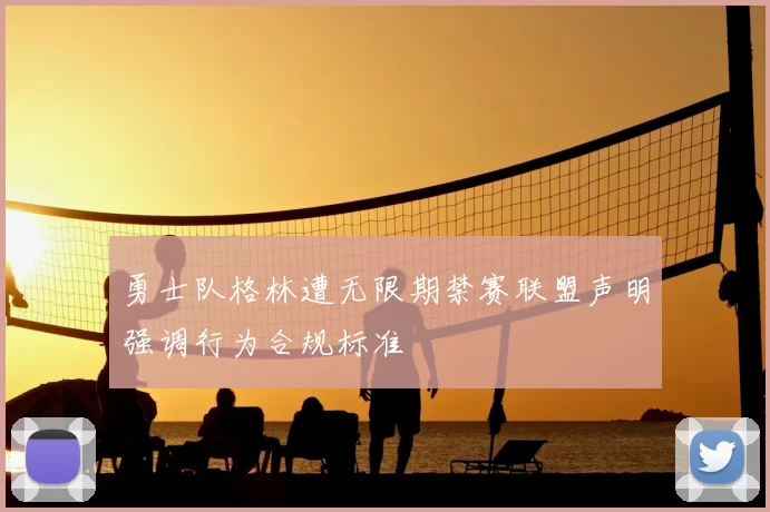 勇士队格林遭无限期禁赛联盟声明强调行为合规标准