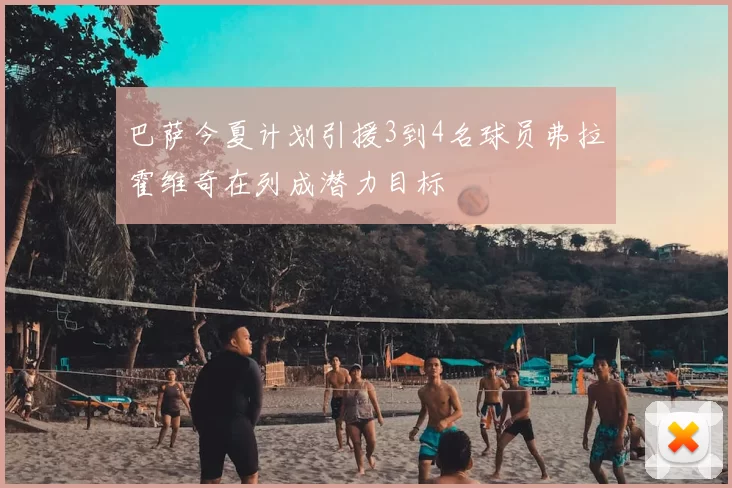 巴萨今夏计划引援3到4名球员弗拉霍维奇在列成潜力目标