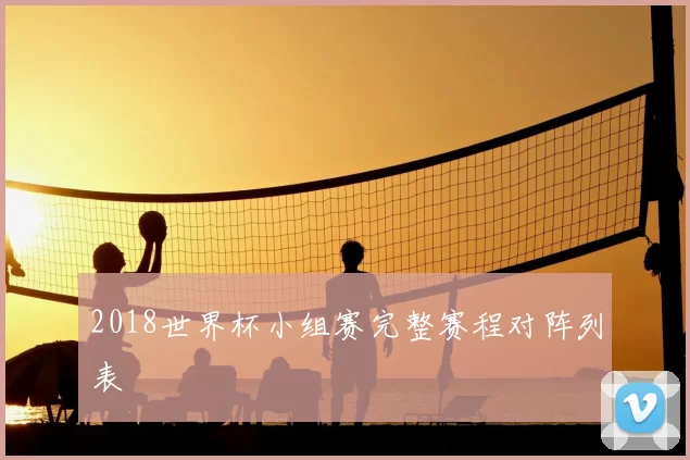 2018世界杯小组赛完整赛程对阵列表